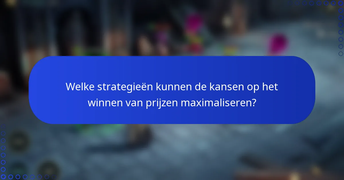 Welke strategieën kunnen de kansen op het winnen van prijzen maximaliseren?