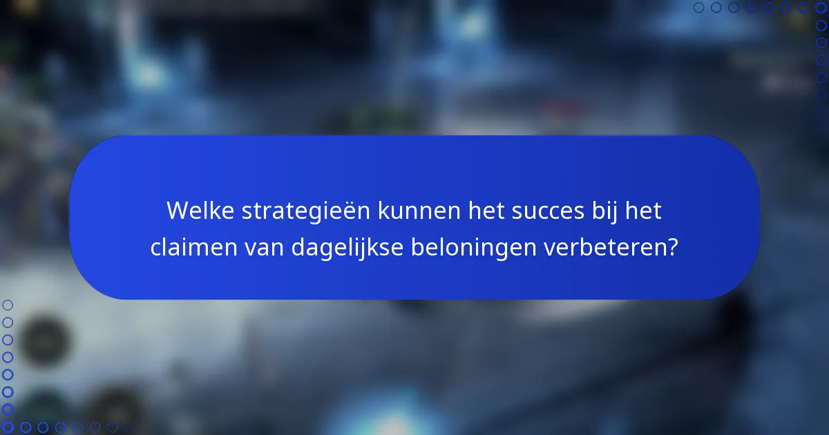 Welke strategieën kunnen het succes bij het claimen van dagelijkse beloningen verbeteren?