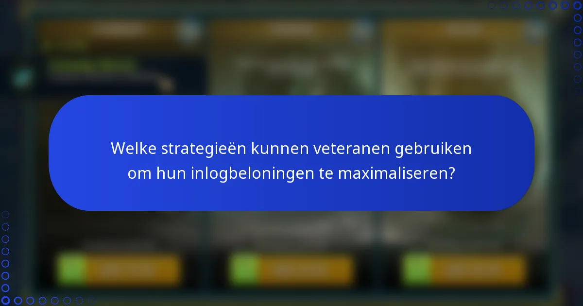 Welke strategieën kunnen veteranen gebruiken om hun inlogbeloningen te maximaliseren?