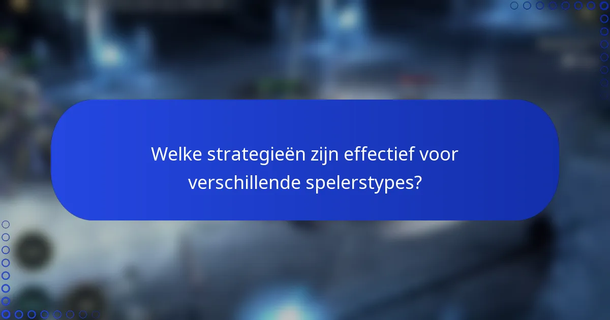 Welke strategieën zijn effectief voor verschillende spelerstypes?