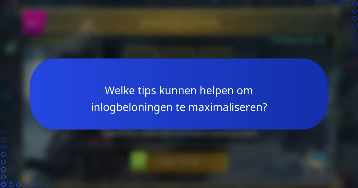 Welke tips kunnen helpen om inlogbeloningen te maximaliseren?